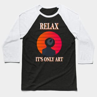 Relax it's Only Art Baseball T-Shirt